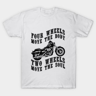 Four wheels move the body two wheels move the soul T-Shirt